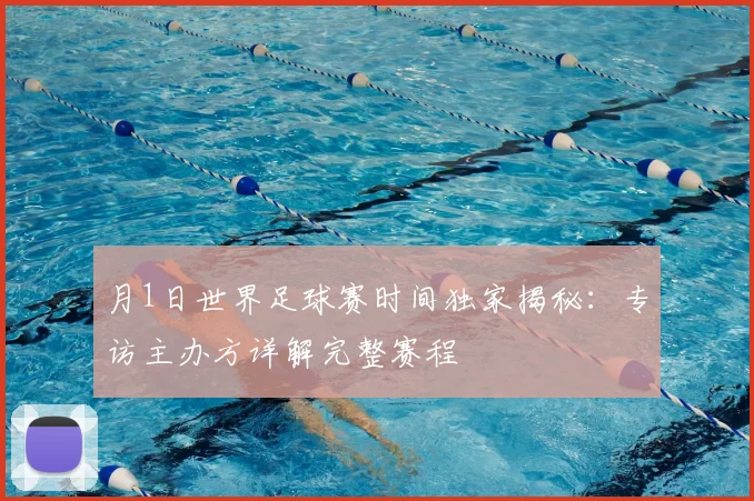 月1日世界足球赛时间独家揭秘：专访主办方详解完整赛程