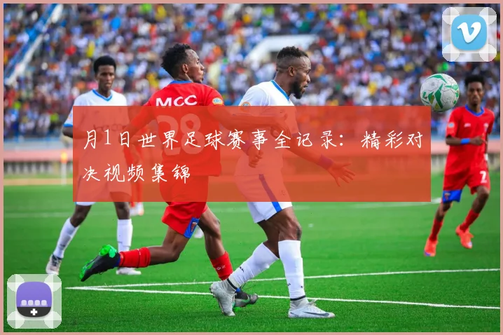 月1日世界足球赛事全记录：精彩对决视频集锦