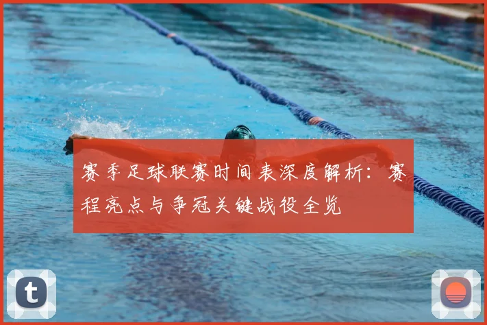 赛季足球联赛时间表深度解析：赛程亮点与争冠关键战役全览